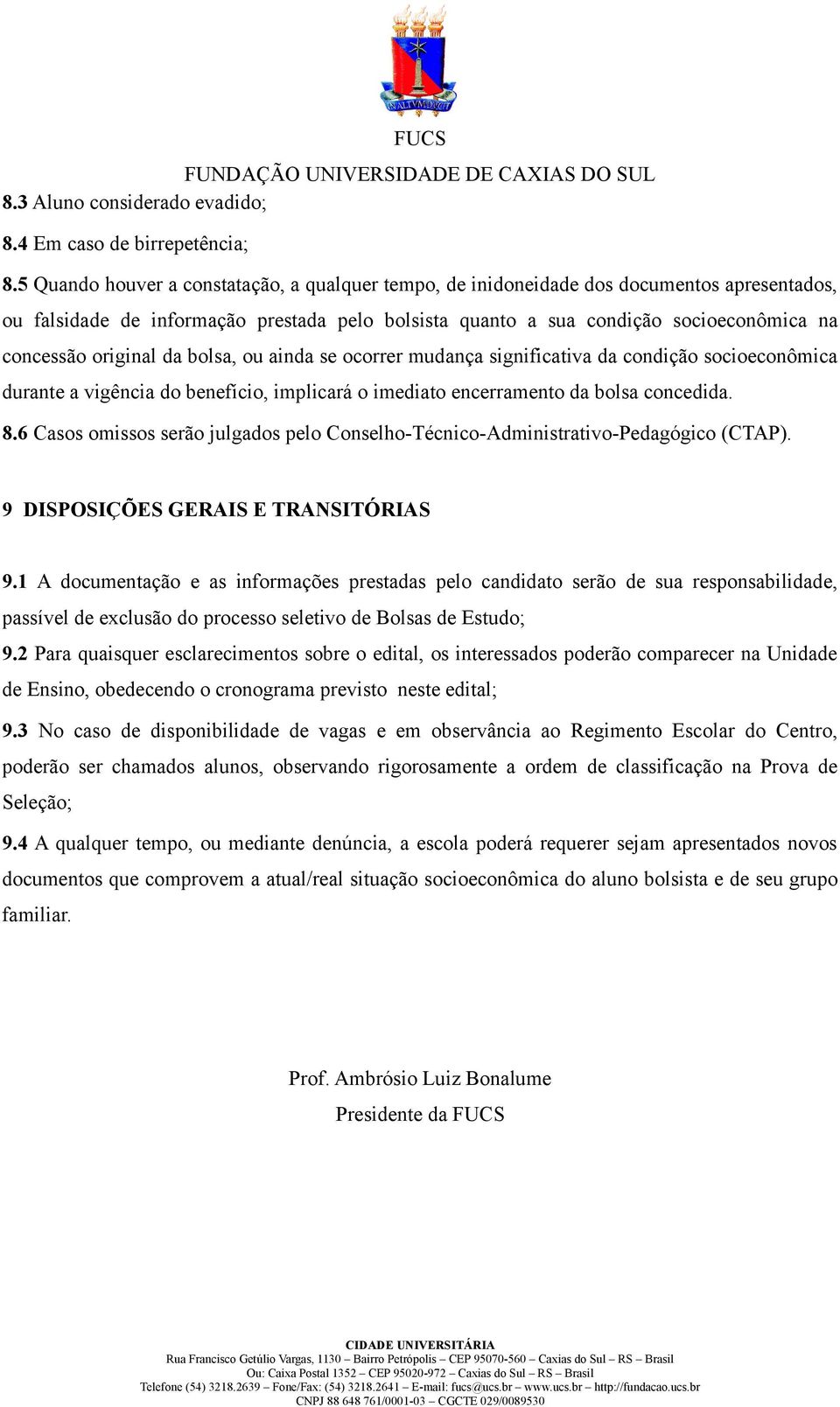 original da bolsa, ou ainda se ocorrer mudança significativa da condição socioeconômica durante a vigência do benefício, implicará o imediato encerramento da bolsa concedida. 8.