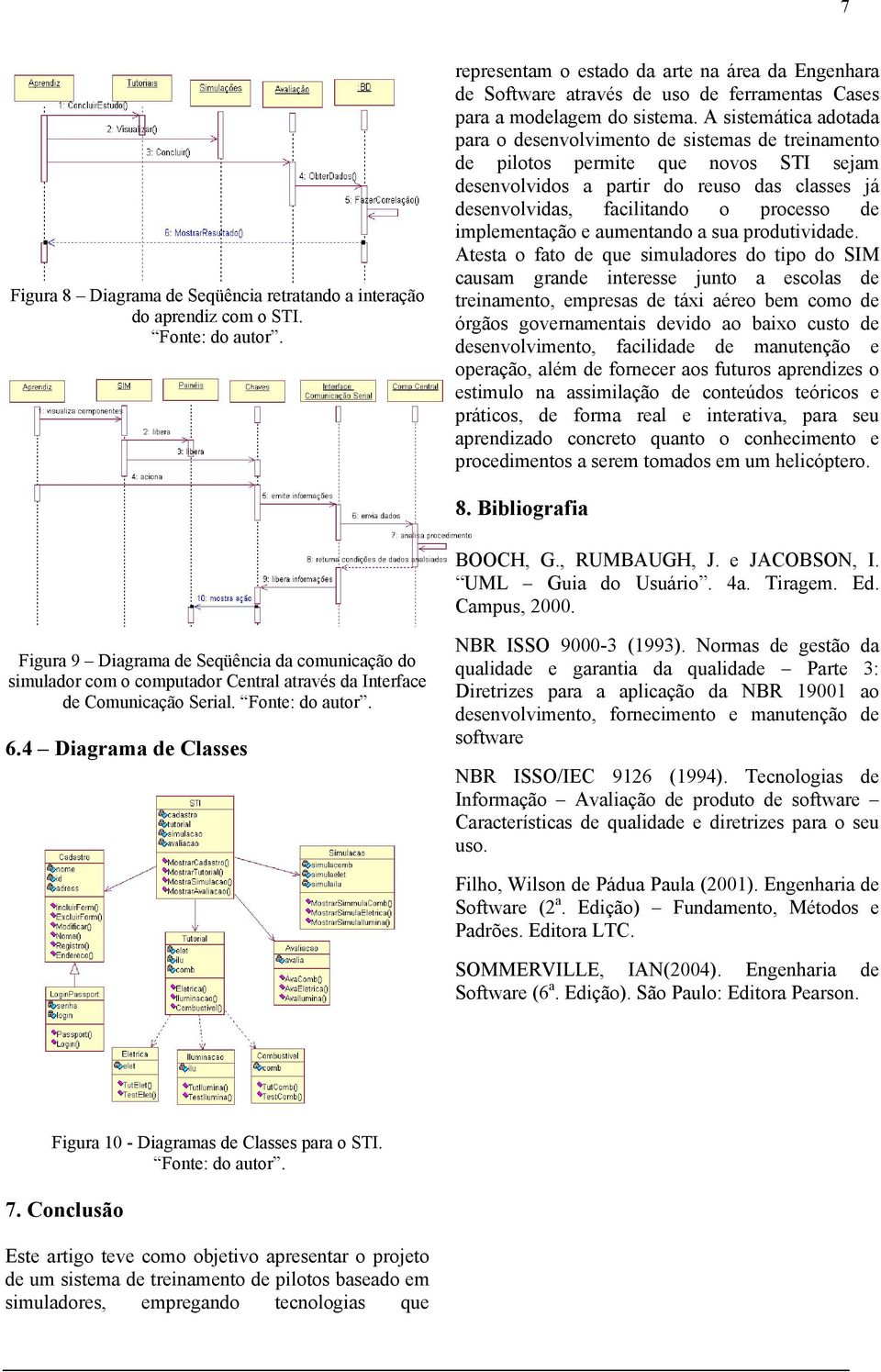 A sistemática adotada para o desenvolvimento de sistemas de treinamento de pilotos permite que novos STI sejam desenvolvidos a partir do reuso das classes já desenvolvidas, facilitando o processo de