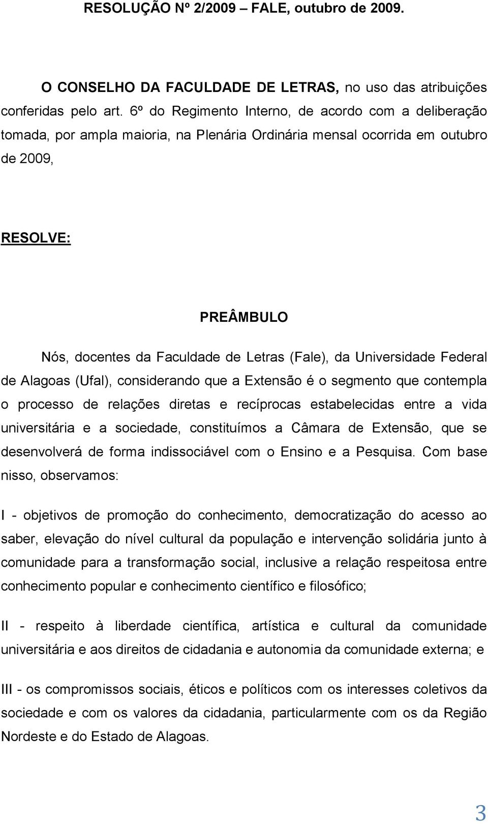 (Fale), da Universidade Federal de Alagoas (Ufal), considerando que a Extensão é o segmento que contempla o processo de relações diretas e recíprocas estabelecidas entre a vida universitária e a