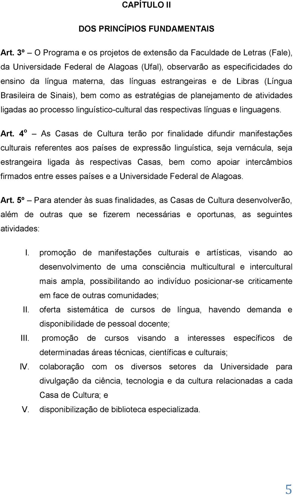 de Libras (Língua Brasileira de Sinais), bem como as estratégias de planejamento de atividades ligadas ao processo linguístico-cultural das respectivas línguas e linguagens. Art.