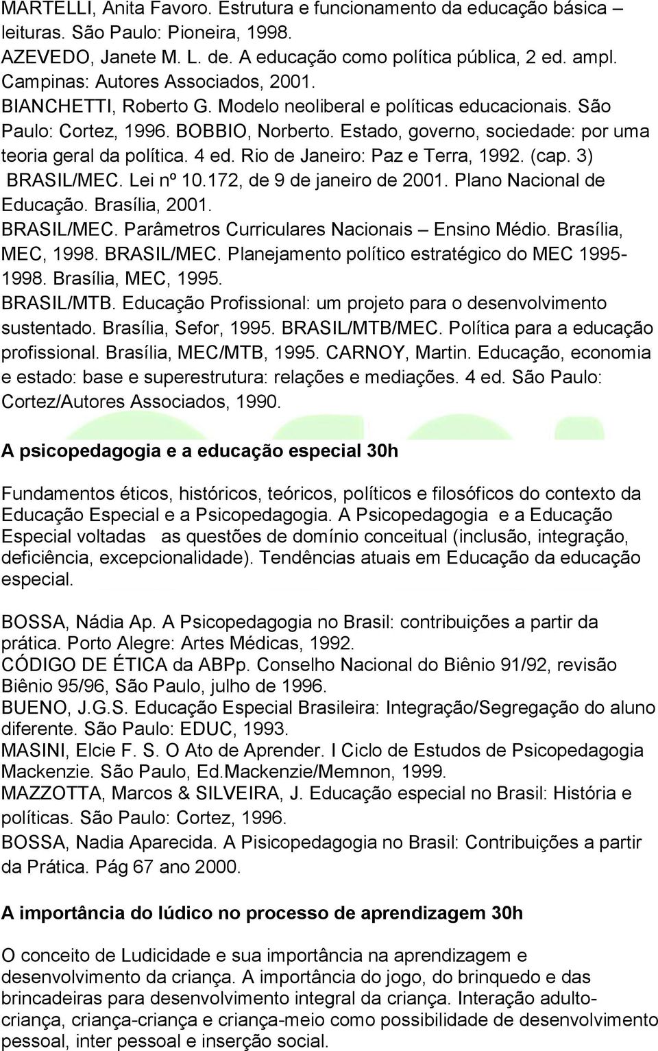 Estado, governo, sociedade: por uma teoria geral da política. 4 ed. Rio de Janeiro: Paz e Terra, 1992. (cap. 3) BRASIL/MEC. Lei nº 10.172, de 9 de janeiro de 2001. Plano Nacional de Educação.