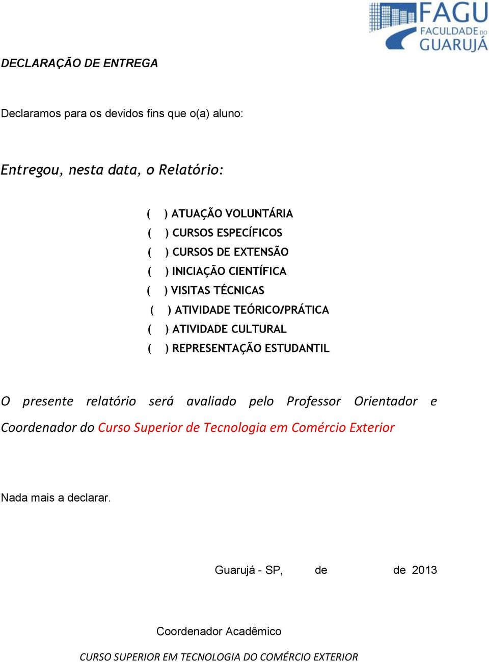 CULTURAL ( ) REPRESENTAÇÃO ESTUDANTIL O presente relatório será avaliado pelo Professor Orientador e Coordenador do Curso Superior de