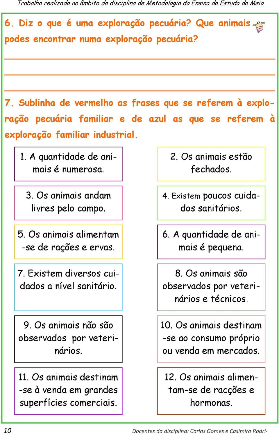 Os animais andam livres pelo campo. 5. Os animais alimentam -se de rações e ervas. 7. Existem diversos cuidados a nível sanitário. 9. Os animais não são observados por veterinários. 11.