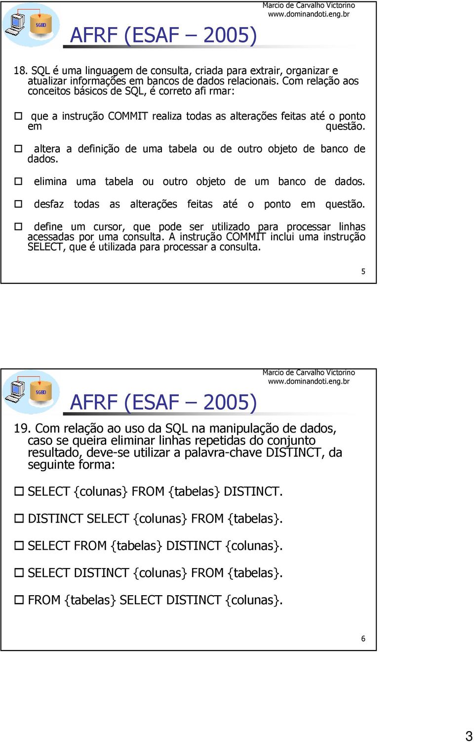 altera a definição de uma tabela ou de outro objeto de banco de dados. elimina uma tabela ou outro objeto de um banco de dados. desfaz todas as alterações feitas até o ponto em questão.