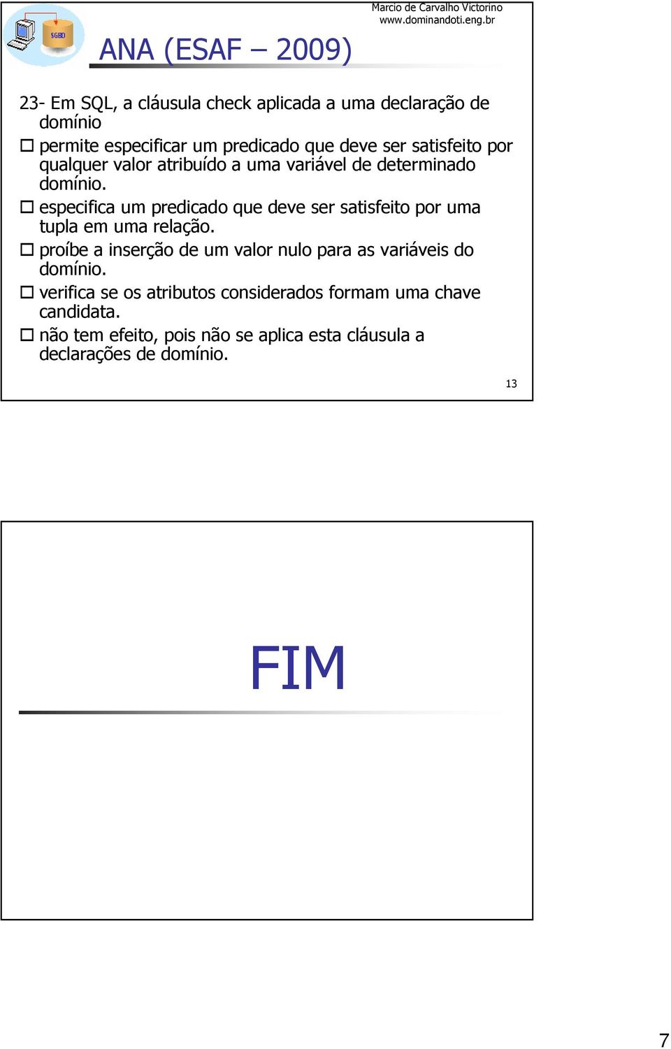 especifica um predicado que deve ser satisfeito por uma tupla em uma relação.