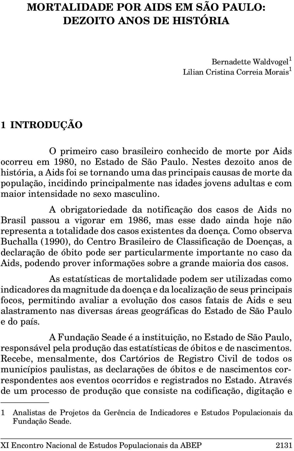 Nestes dezoito anos de história, a Aids foi se tornando uma das principais causas de morte da população, incidindo principalmente nas idades jovens adultas e com maior intensidade no sexo masculino.