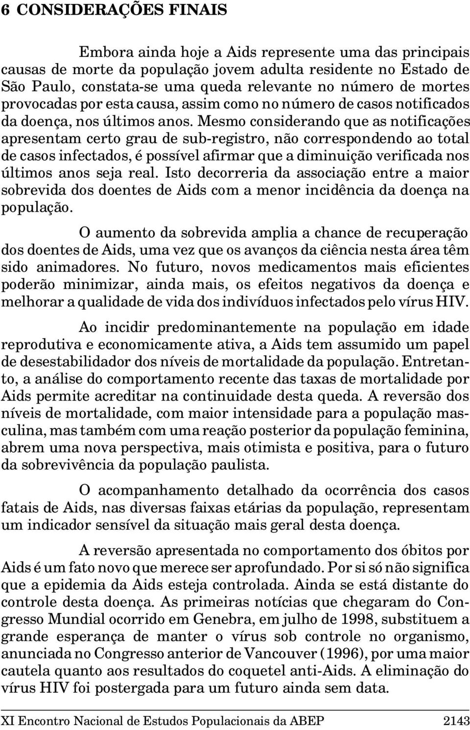 Mesmo considerando que as notificações apresentam certo grau de sub-registro, não correspondendo ao total de casos infectados, é possível afirmar que a diminuição verificada nos últimos anos seja