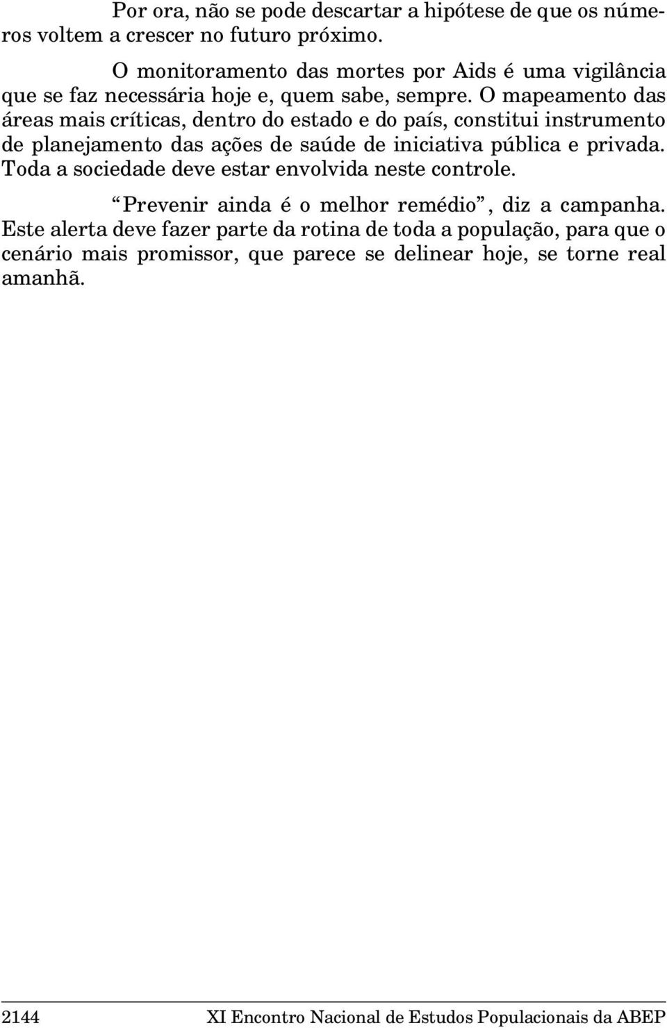 O mapeamento das áreas mais críticas, dentro do estado e do país, constitui instrumento de planejamento das ações de saúde de iniciativa pública e privada.