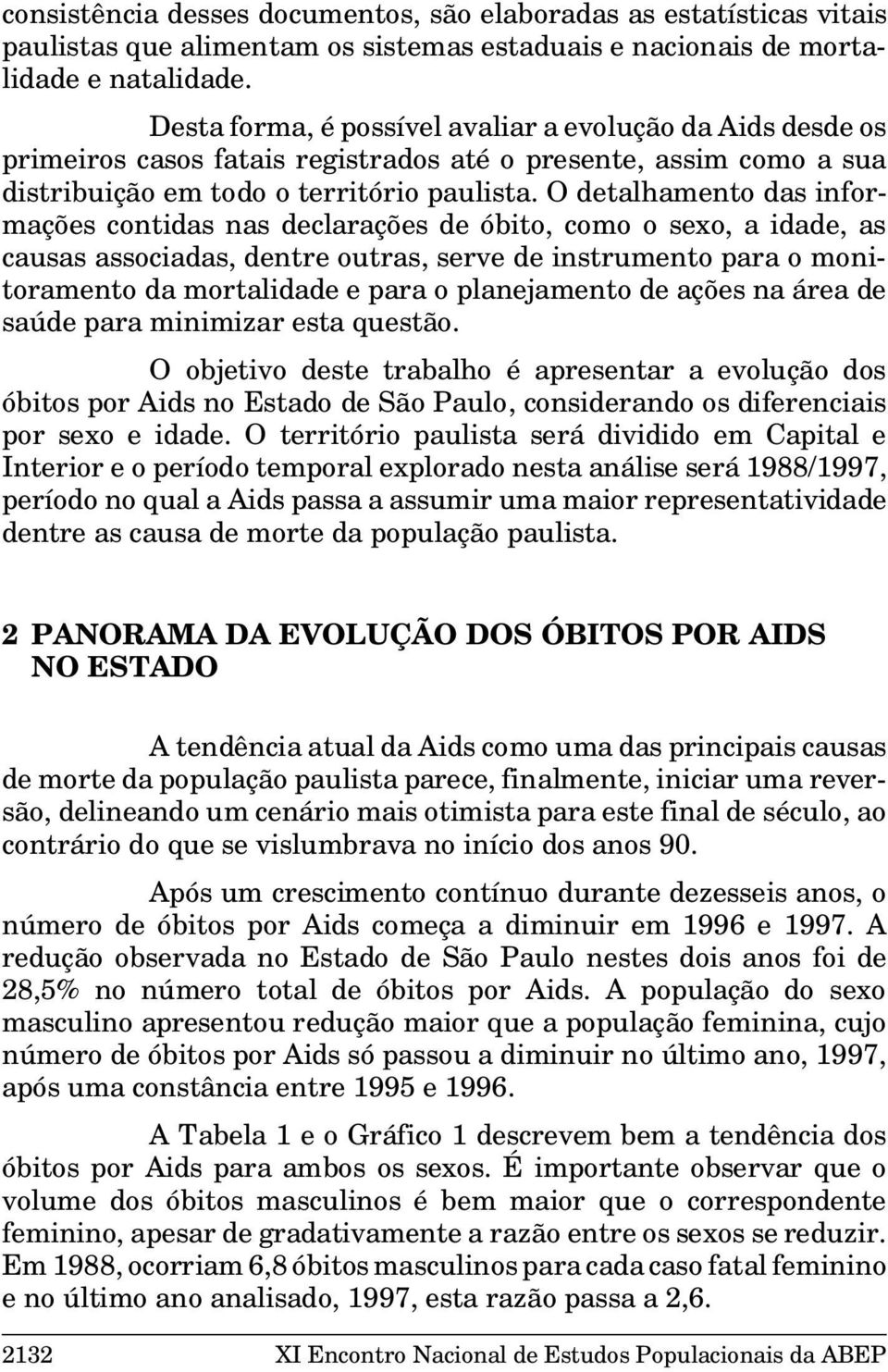 O detalhamento das informações contidas nas declarações de óbito, como o sexo, a idade, as causas associadas, dentre outras, serve de instrumento para o monitoramento da mortalidade e para o