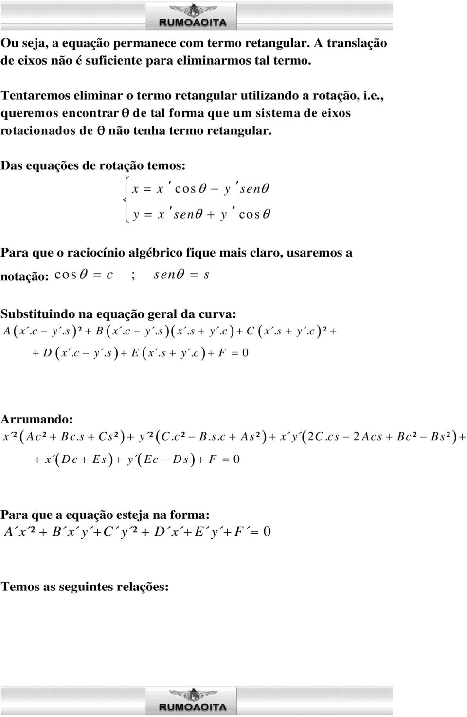 Das equações de rotação temos: cos y sen y sen y cos Para que o raciocínio algébrico fique mais claro, usaremos a notação: cos c ; sen s Substituindo na equação geral da