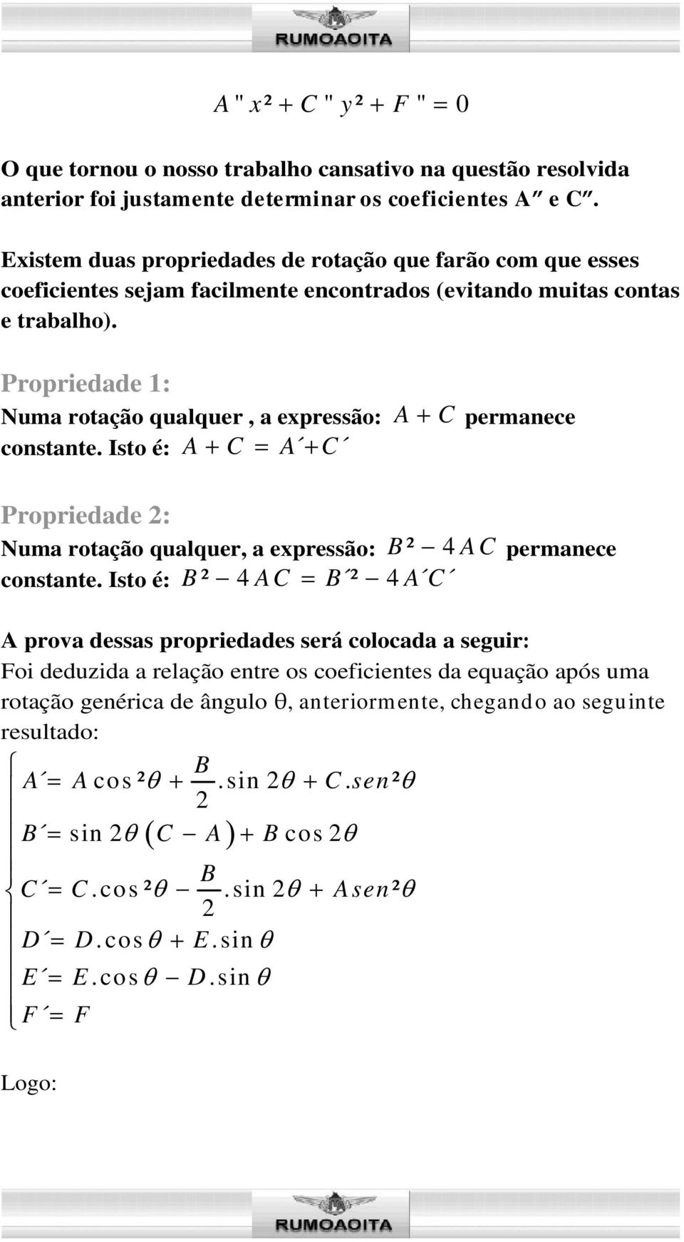 Propriedade 1: Numa rotação qualquer, a epressão: A constante. Isto é: A C A C C permanece Propriedade : Numa rotação qualquer, a epressão: B ² 4 AC permanece constante.