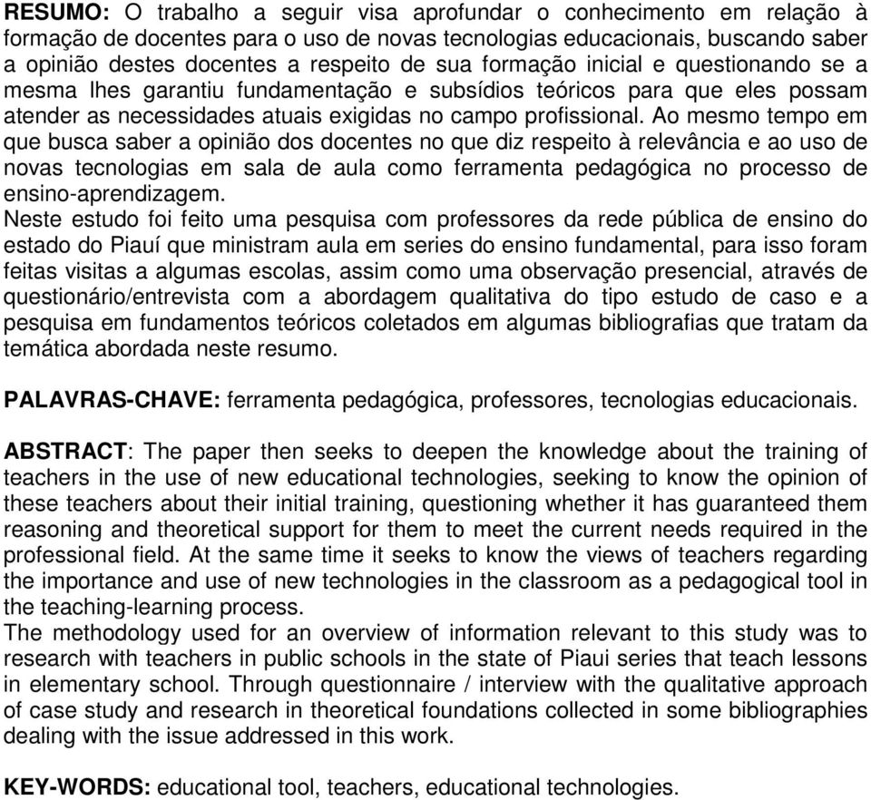 Ao mesmo tempo em que busca saber a opinião dos docentes no que diz respeito à relevância e ao uso de novas tecnologias em sala de aula como ferramenta pedagógica no processo de ensino-aprendizagem.