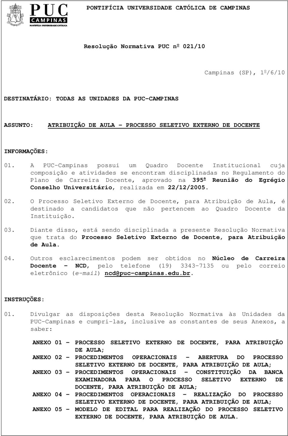 A PUC-Campinas possui um Quadro Docente Institucional cuja composição e atividades se encontram disciplinadas no Regulamento do Plano de Carreira Docente, aprovado na 395 a Reunião do Egrégio