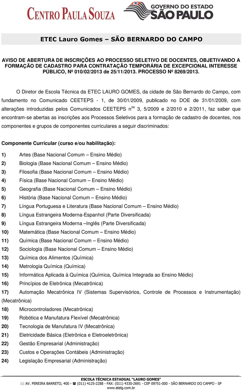 O Diretor de Escola Técnica da ETEC LAURO GOMES, da cidade de São Bernardo do Campo, com fundamento no Comunicado CEETEPS - 1, de 30/01/2009, publicado no DOE de 31/01/2009, com alterações