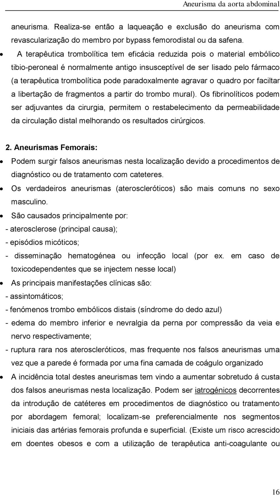 agravar o quadro por faciltar a libertação de fragmentos a partir do trombo mural).