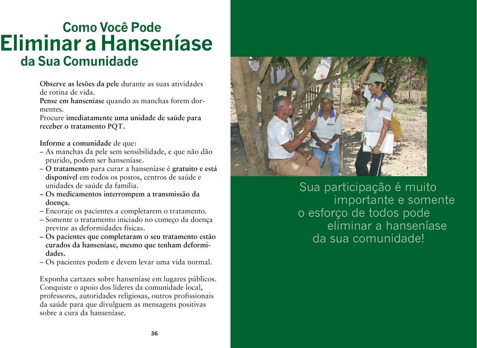 O tratamento para curar a hanseníase é gratuito e está disponível em todos os postos, centros de saúde e unidades de saúde da família. Os medicamentos interrompem a transmissão da doença.