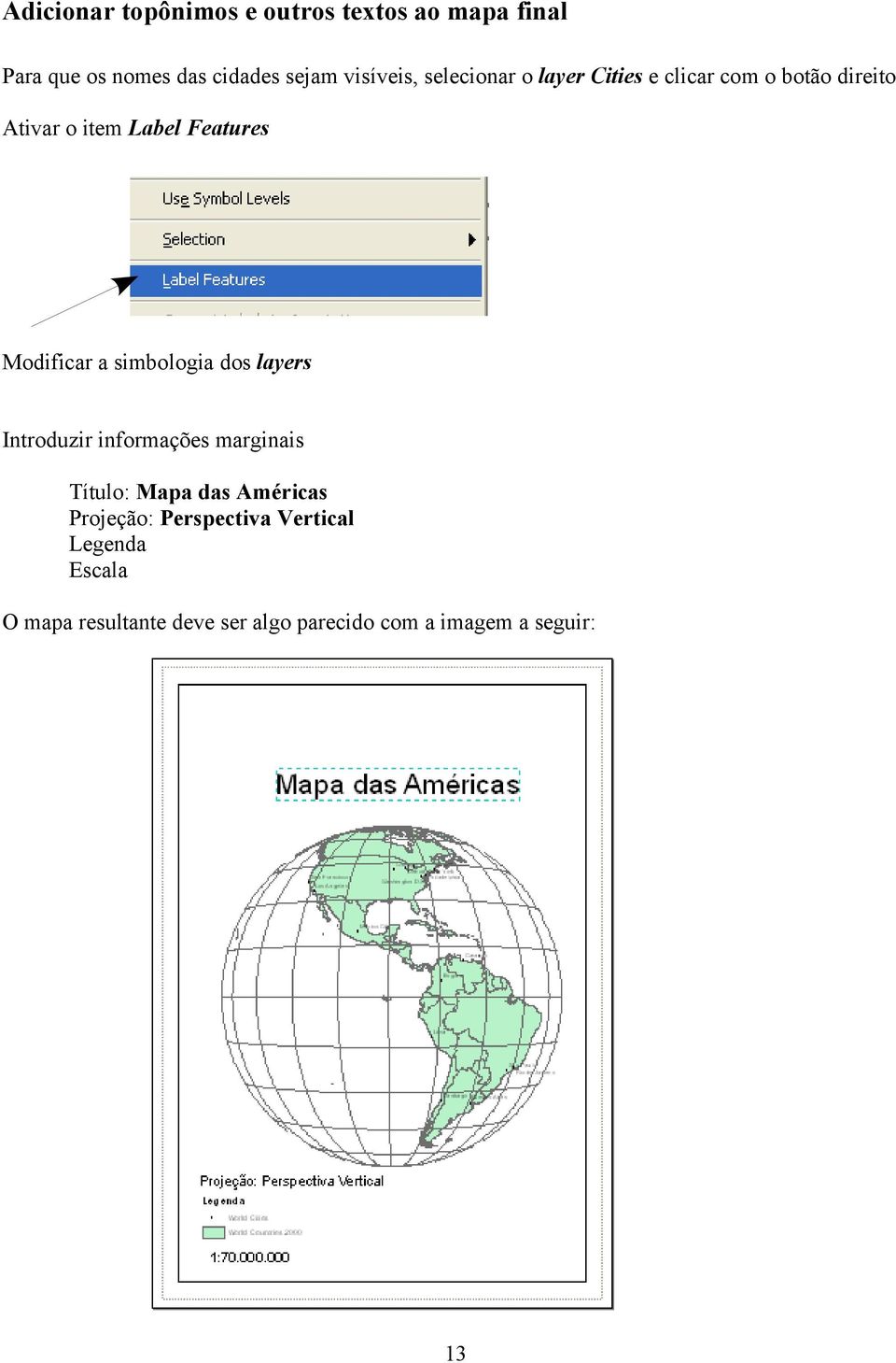 simbologia dos layers Introduzir informações marginais Título: Mapa das Américas Projeção: