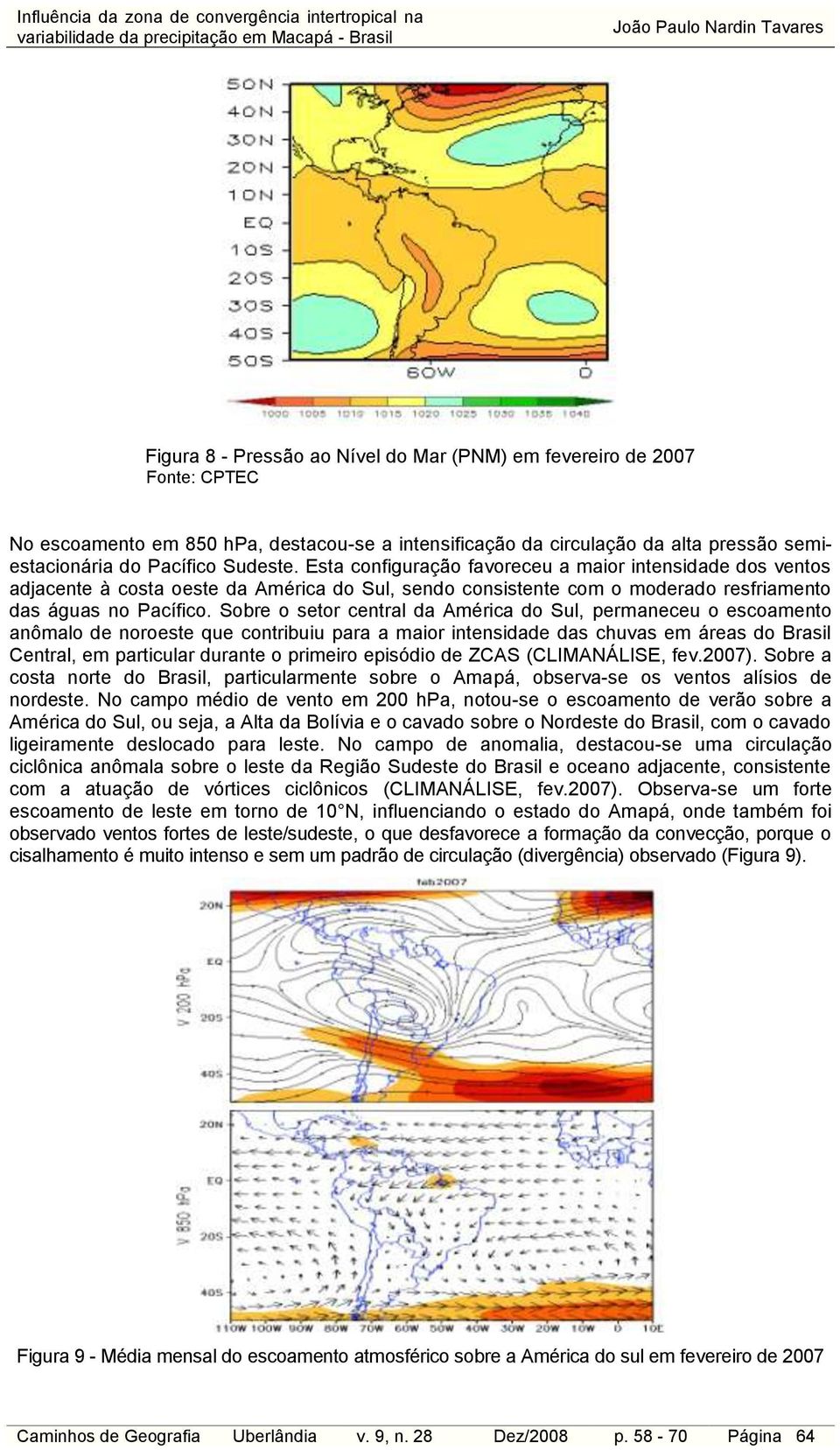 Sobre o setor central da América do Sul, permaneceu o escoamento anômalo de noroeste que contribuiu para a maior intensidade das chuvas em áreas do Brasil Central, em particular durante o primeiro