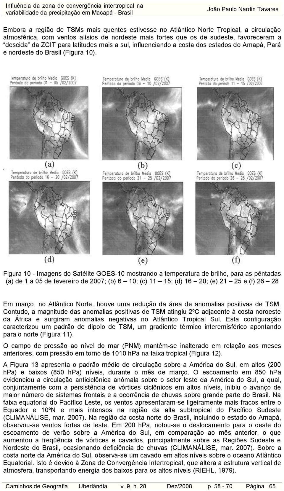 Figura 10 - Imagens do Satélite GOES-10 mostrando a temperatura de brilho, para as pêntadas (a) de 1 a 05 de fevereiro de 2007; (b) 6 10; (c) 11 15; (d) 16 20; (e) 21 25 e (f) 26 28 Em março, no