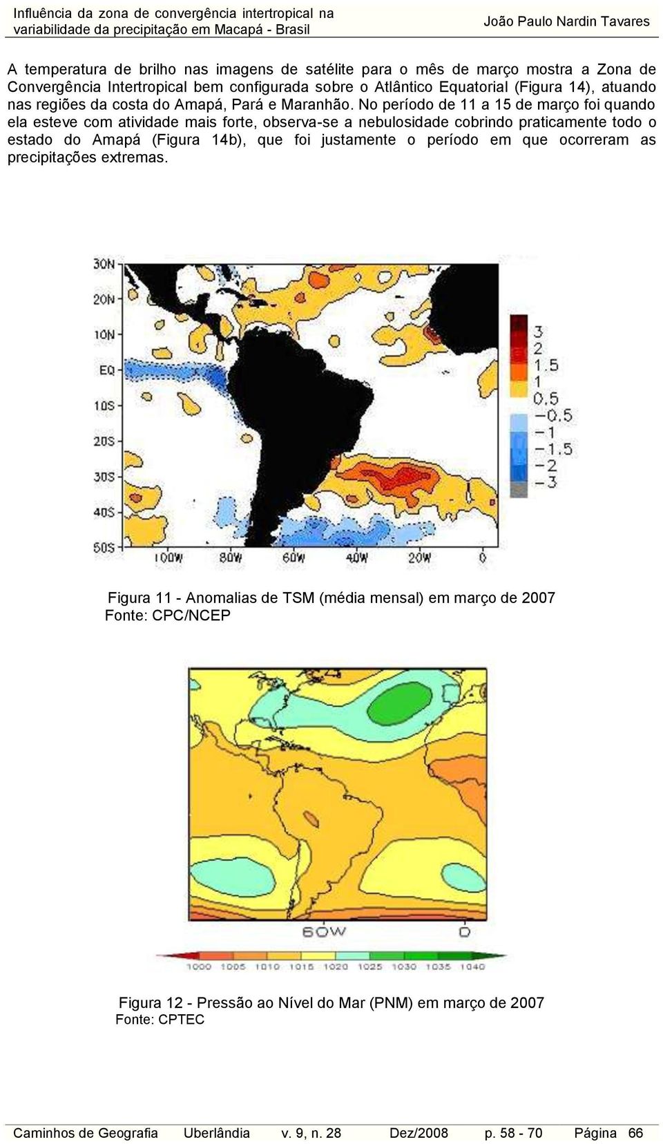 No período de 11 a 15 de março foi quando ela esteve com atividade mais forte, observa-se a nebulosidade cobrindo praticamente todo o estado do Amapá (Figura 14b), que