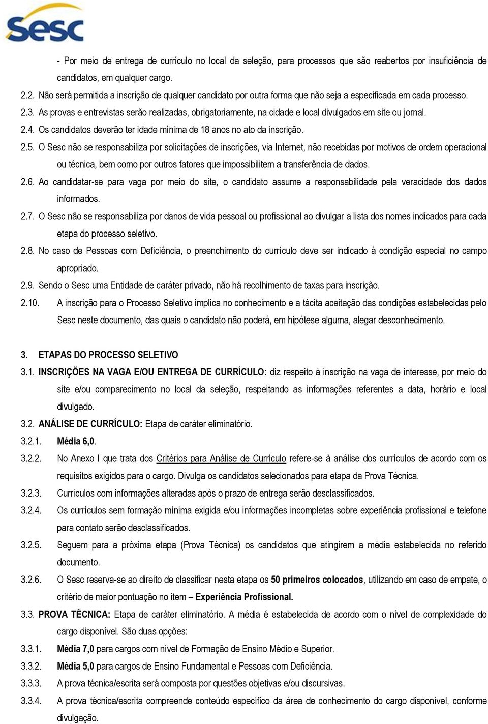 As prvas e entrevistas serã realizadas, brigatriamente, na cidade e lcal divulgads em site u jrnal. 2.4. Os candidats deverã ter idade mínima de 18 ans n at da inscriçã. 2.5.