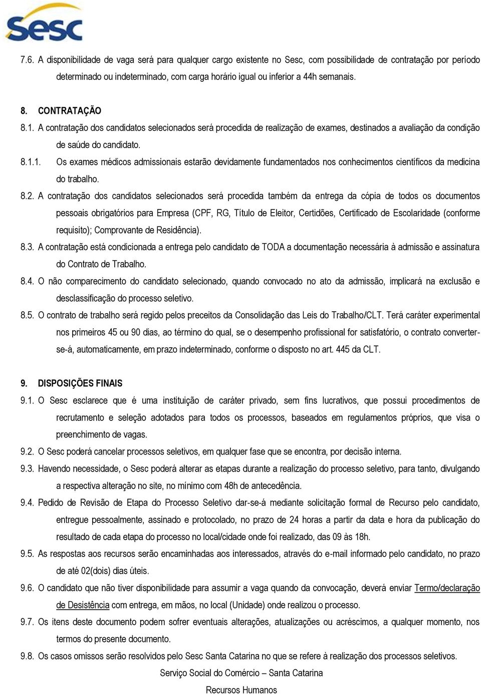 8.2. A cntrataçã ds candidats selecinads será prcedida também da entrega da cópia de tds s dcuments pessais brigatóris para Empresa (CPF, RG, Títul de Eleitr, Certidões, Certificad de Esclaridade