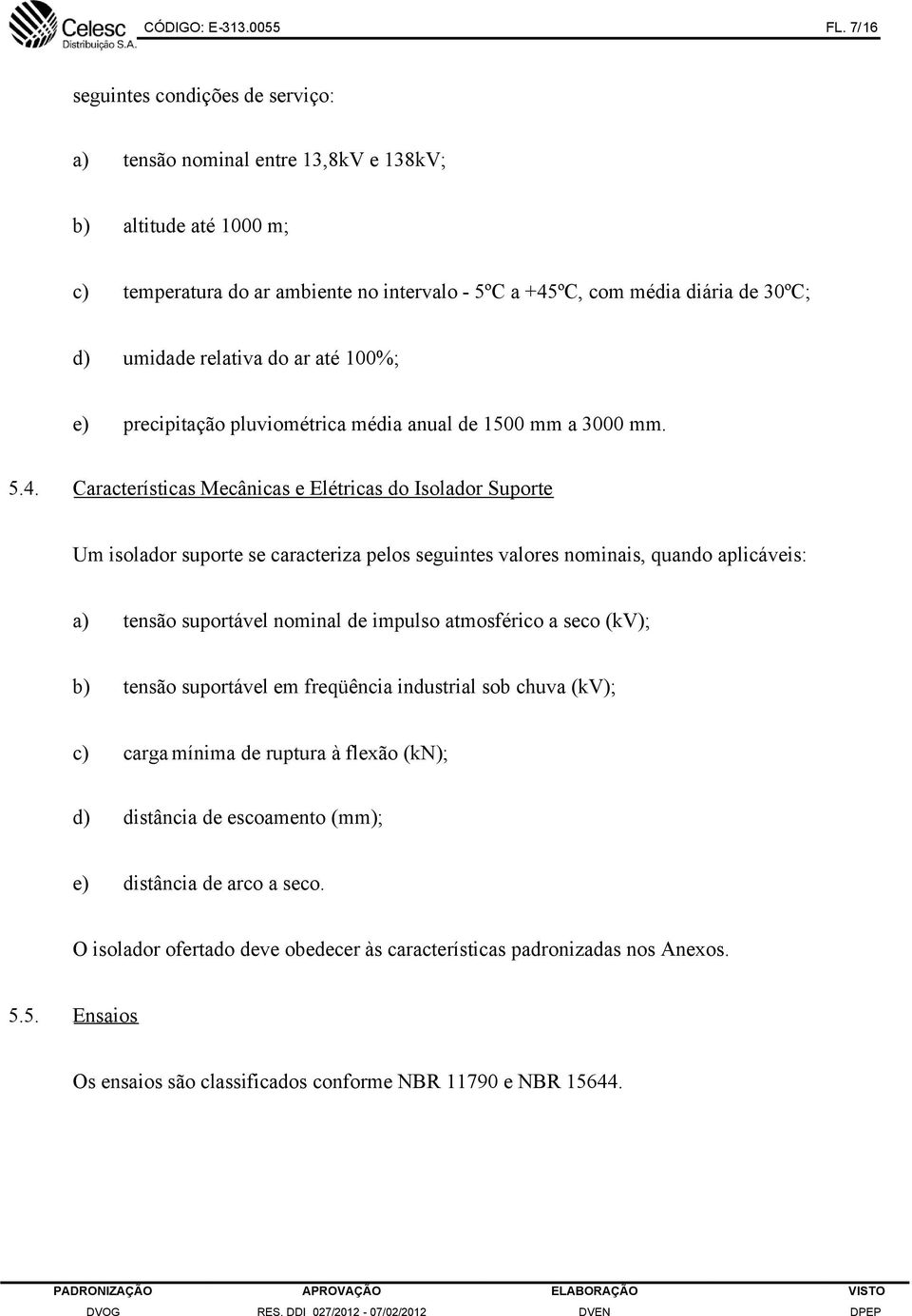 relativa do ar até 100%; e) precipitação pluviométrica média anual de 1500 mm a 3000 mm. 5.4.