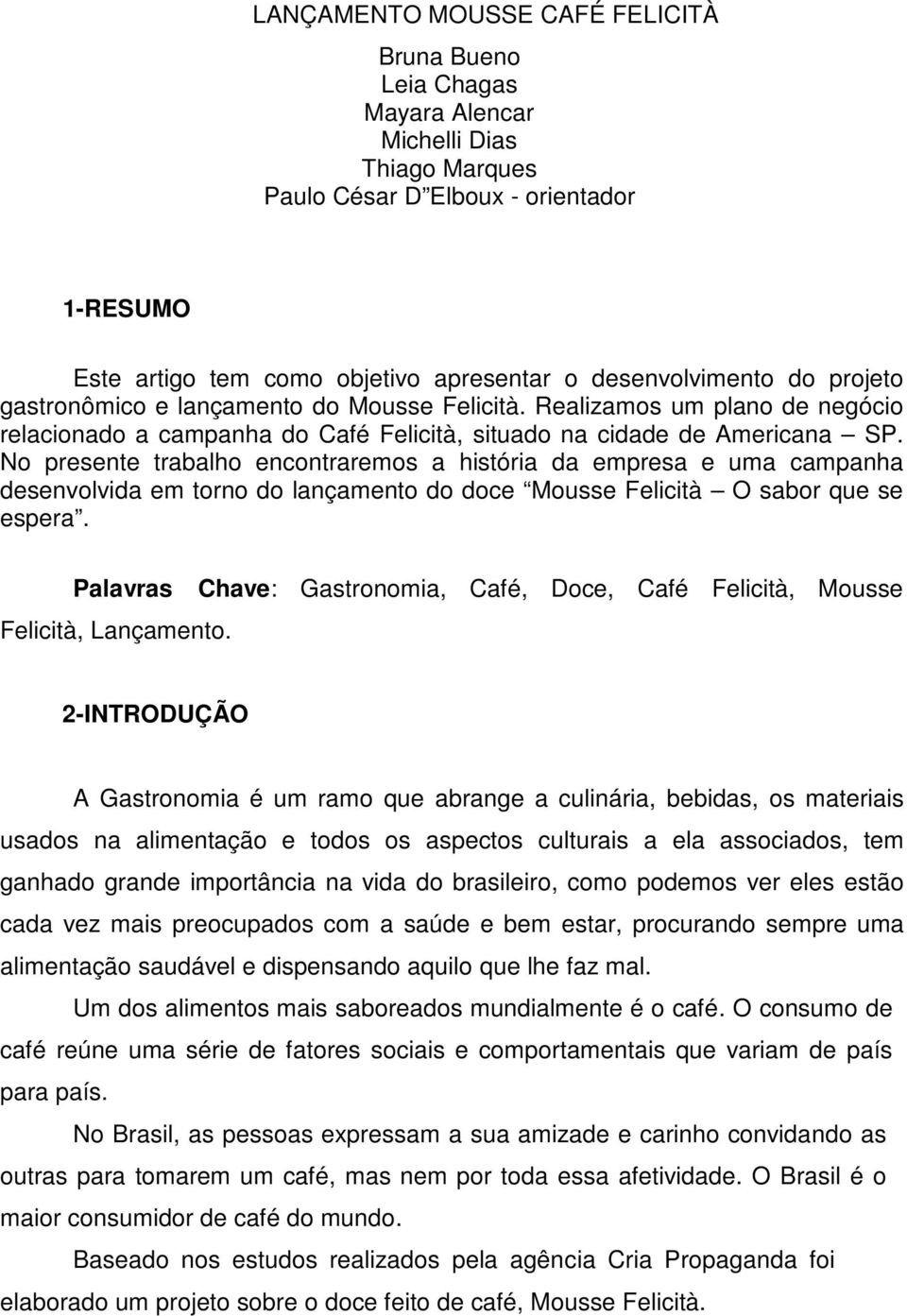 No presente trabalho encontraremos a história da empresa e uma campanha desenvolvida em torno do lançamento do doce Mousse Felicità O sabor que se espera. Palavras Felicità, Lançamento.