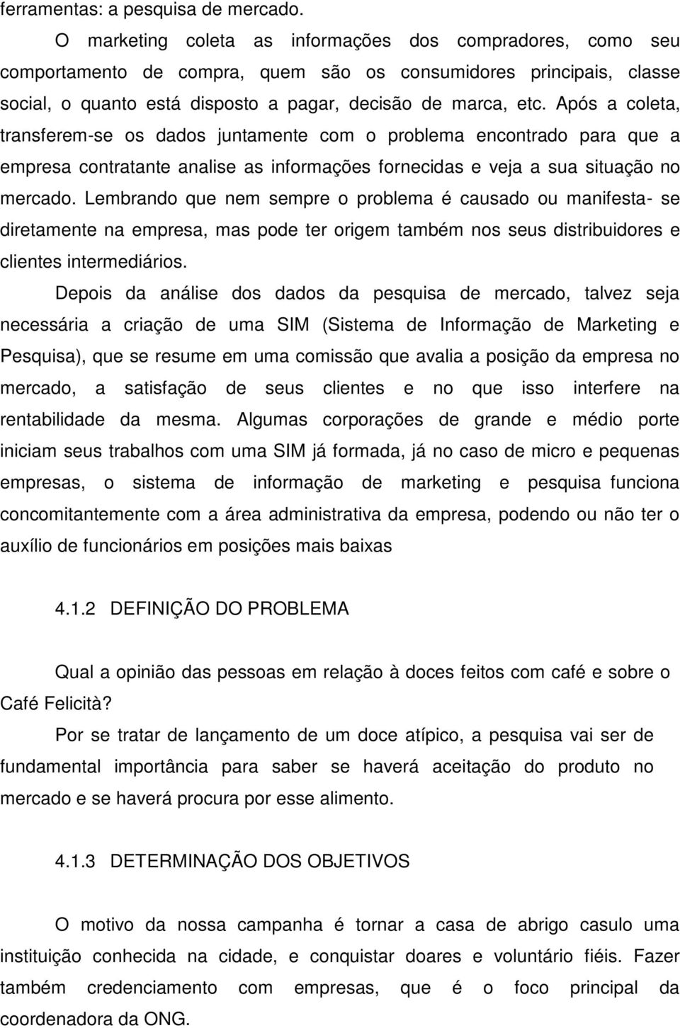 Após a coleta, transferem-se os dados juntamente com o problema encontrado para que a empresa contratante analise as informações fornecidas e veja a sua situação no mercado.