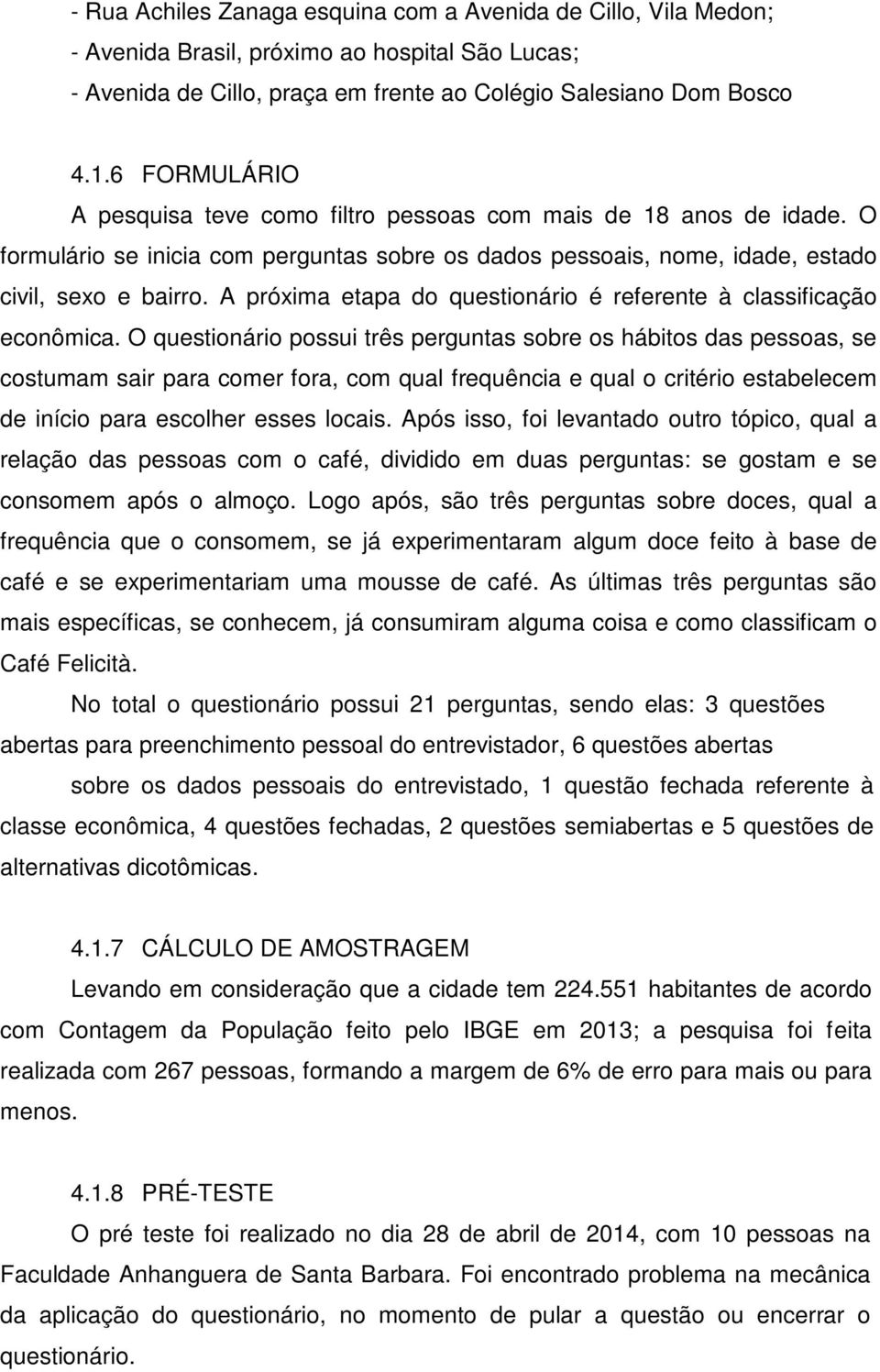 A próxima etapa do questionário é referente à classificação econômica.