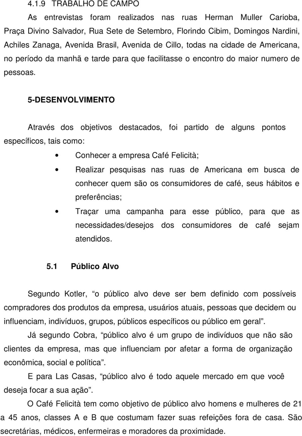 5-DESENVOLVIMENTO Através dos objetivos destacados, foi partido de alguns pontos específicos, tais como: Conhecer a empresa Café Felicità; Realizar pesquisas nas ruas de Americana em busca de