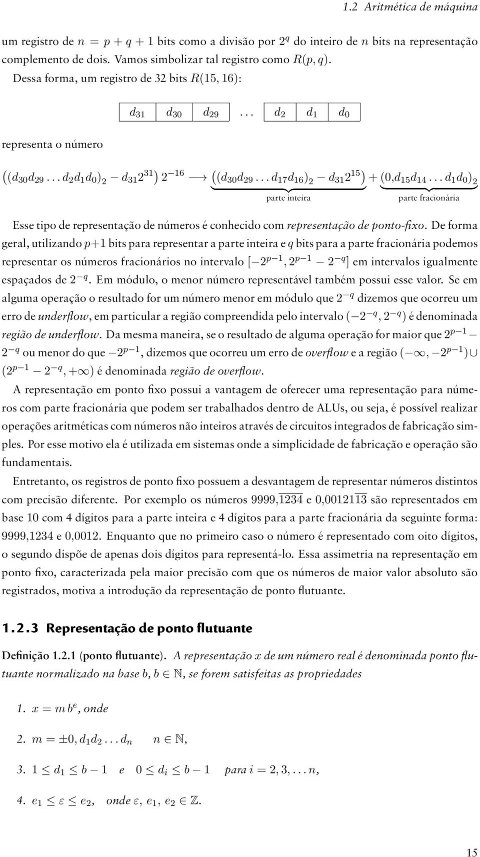 .. d 17 d 16 ) 2 d 31 2 15) } {{ } parte inteira + 0,d 15 d 14... d 1 d 0 ) 2 } {{ } parte fracionária Esse tipo de representação de números é conhecido com representação de ponto-fixo.