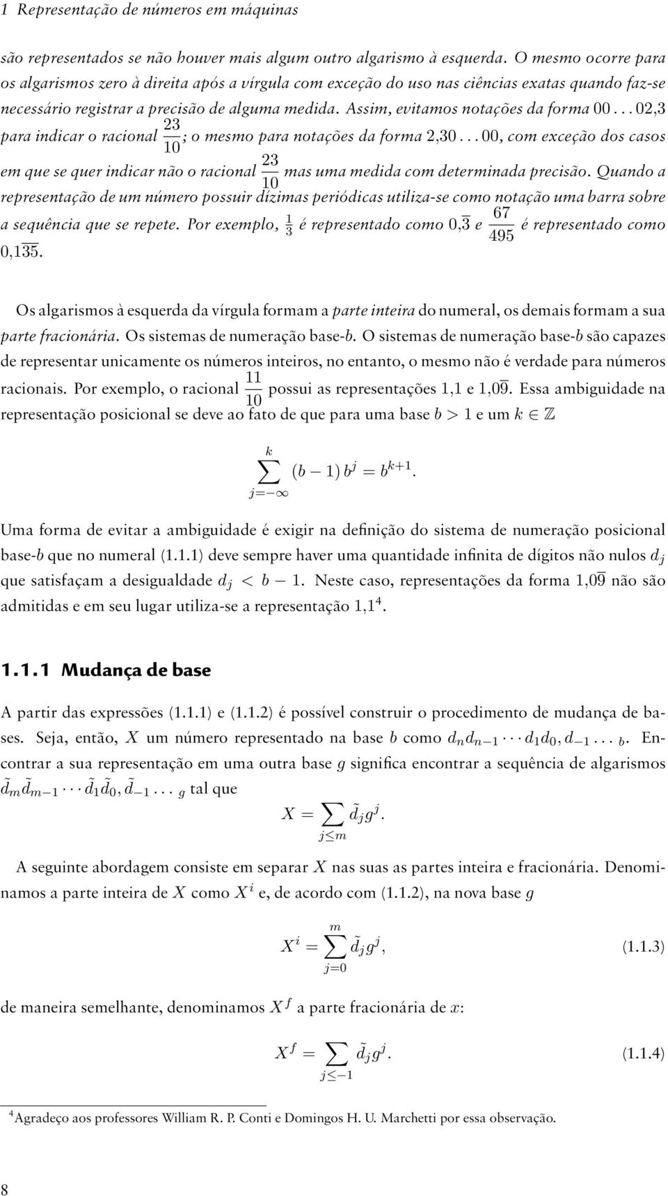 Assim, evitamos notações da forma 00... 02,3 para indicar o racional 23 ; o mesmo para notações da forma 2,30.