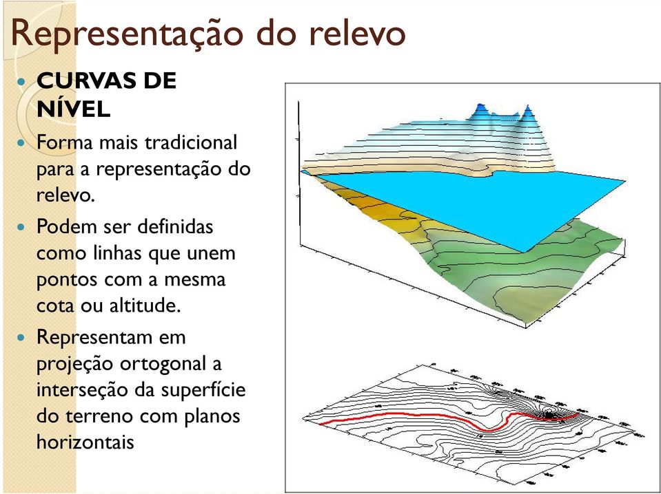 Podem ser definidas como linhas que unem pontos com a mesma