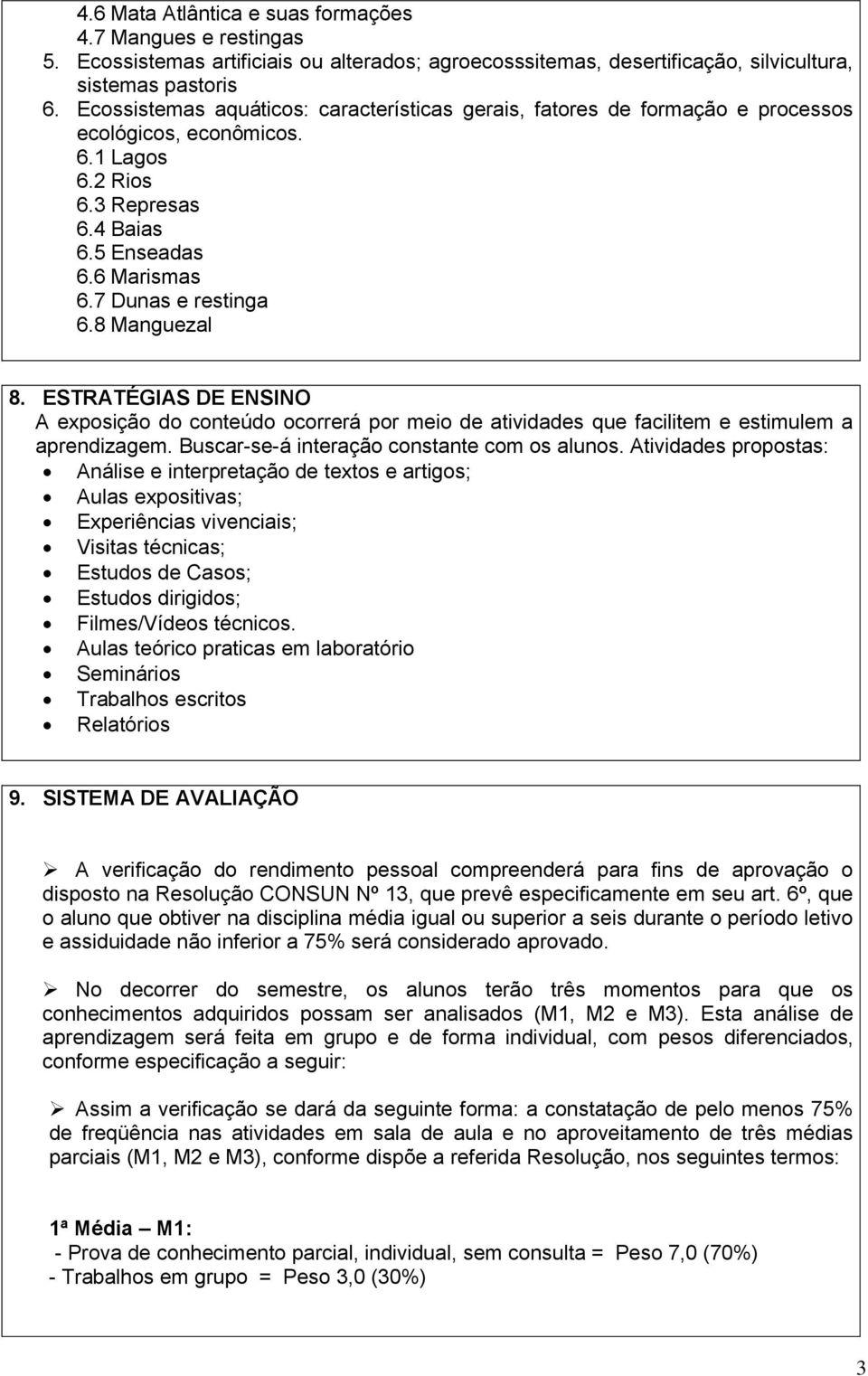 8 Manguezal 8. ESTRATÉGIAS DE ENSINO A exposição do conteúdo ocorrerá por meio de atividades que facilitem e estimulem a aprendizagem. Buscar-se-á interação constante com os alunos.