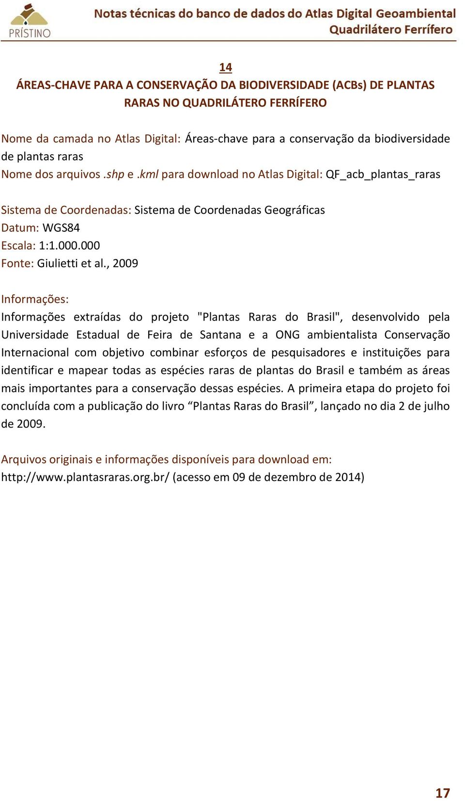 , 2009 Informações extraídas do projeto "Plantas Raras do Brasil", desenvolvido pela Universidade Estadual de Feira de Santana e a ONG ambientalista Conservação Internacional com objetivo combinar