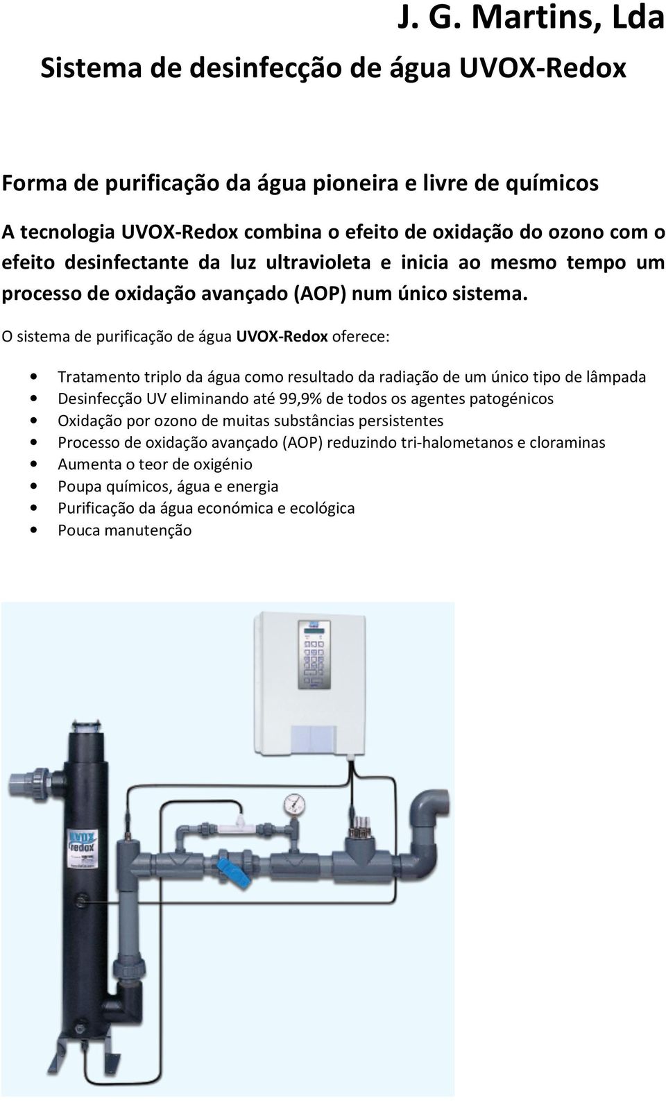 O sistema de purificação de água UVOX-Redox oferece: Tratamento triplo da água como resultado da radiação de um único tipo de lâmpada Desinfecção UV eliminando até 99,9% de todos os