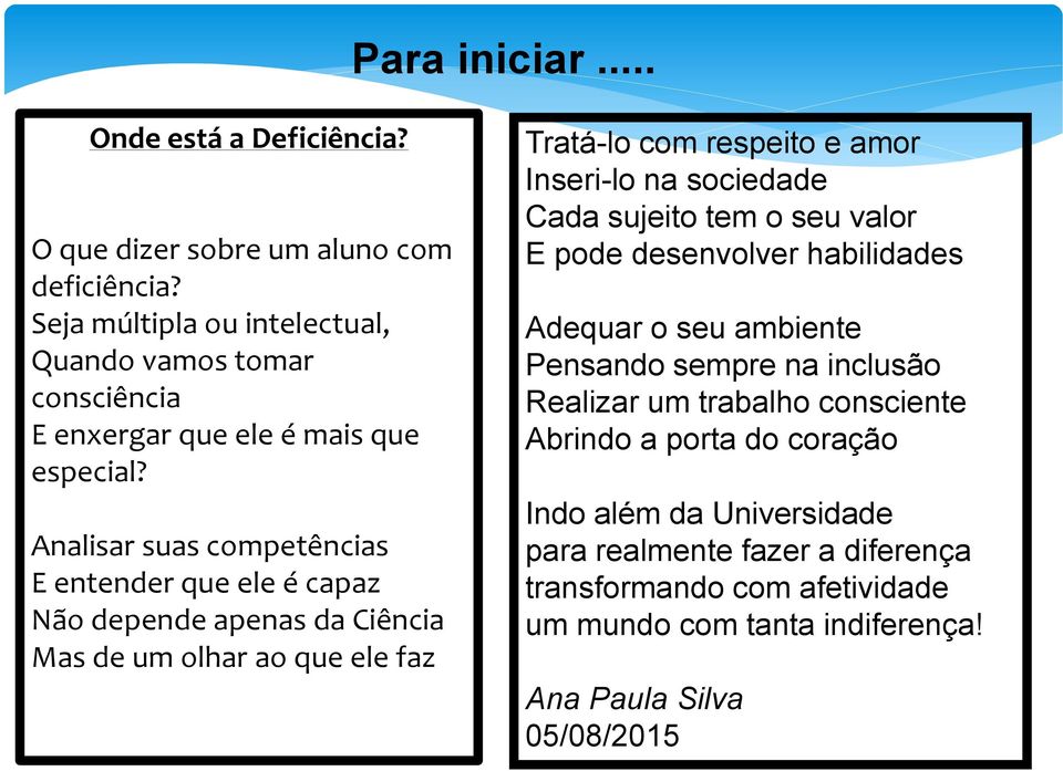 Analisar suas competências E entender que ele é capaz Não depende apenas da Ciência Mas de um olhar ao que ele faz Tratá-lo com respeito e amor Inseri-lo na sociedade