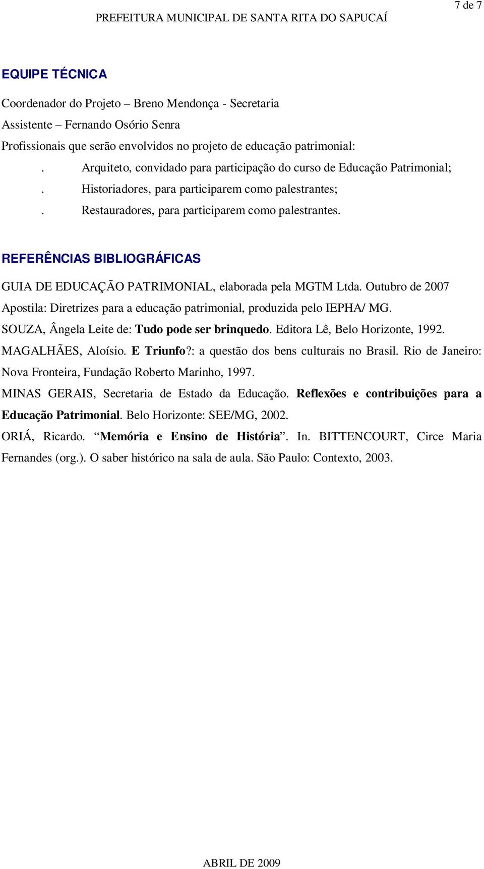 REFERÊNCIAS BIBLIOGRÁFICAS GUIA DE EDUCAÇÃO PATRIMONIAL, elaborada pela MGTM Ltda. Outubro de 2007 Apostila: Diretrizes para a educação patrimonial, produzida pelo IEPHA/ MG.