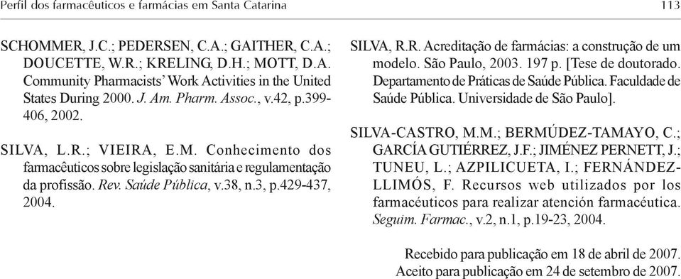 429-437, 2004. SILVA, R.R. Acreditação de farmácias: a construção de um modelo. São Paulo, 2003. 197 p. [Tese de doutorado. Departamento de Práticas de Saúde Pública. Faculdade de Saúde Pública.