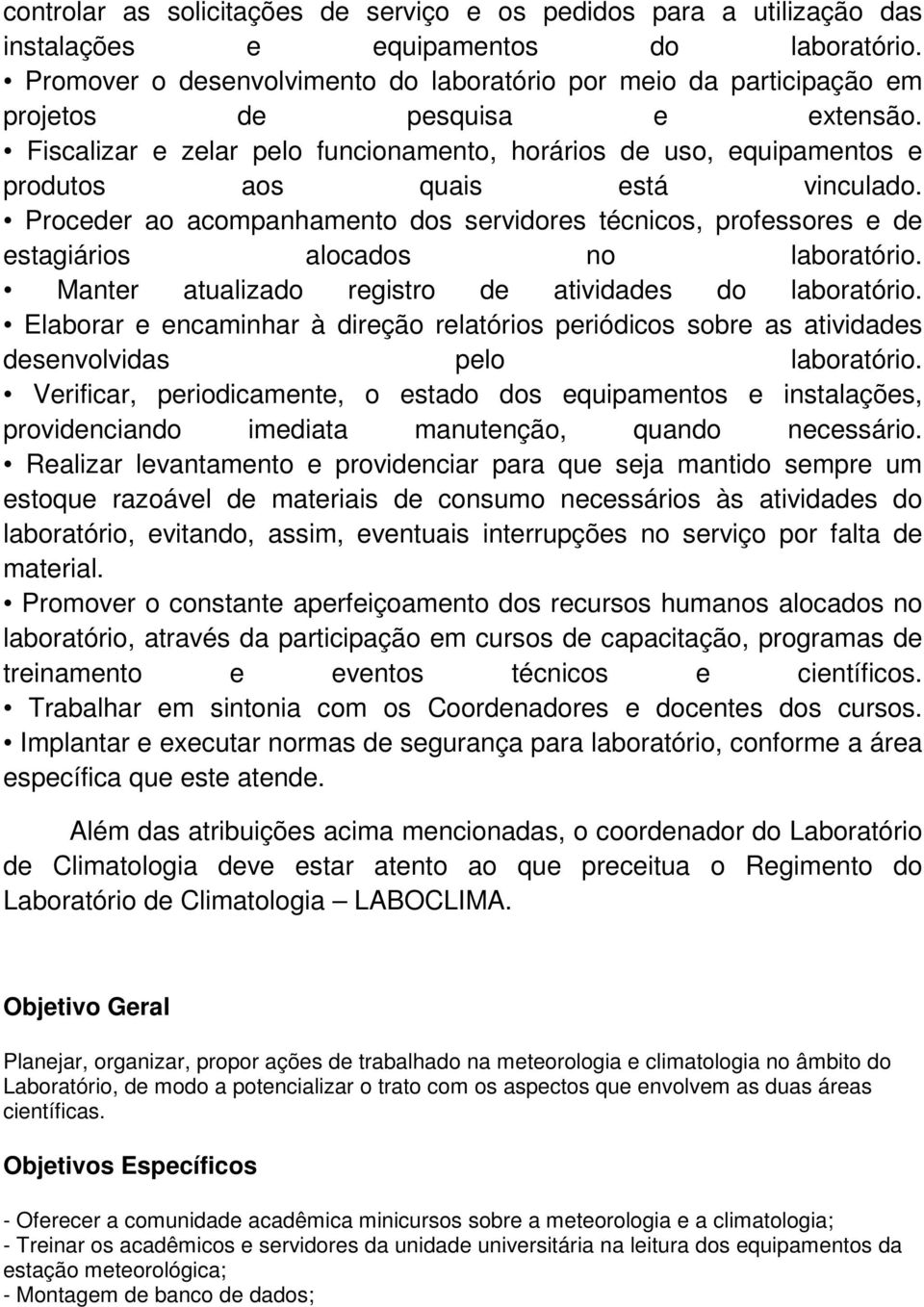 Fiscalizar e zelar pelo funcionamento, horários de uso, equipamentos e produtos aos quais está vinculado.