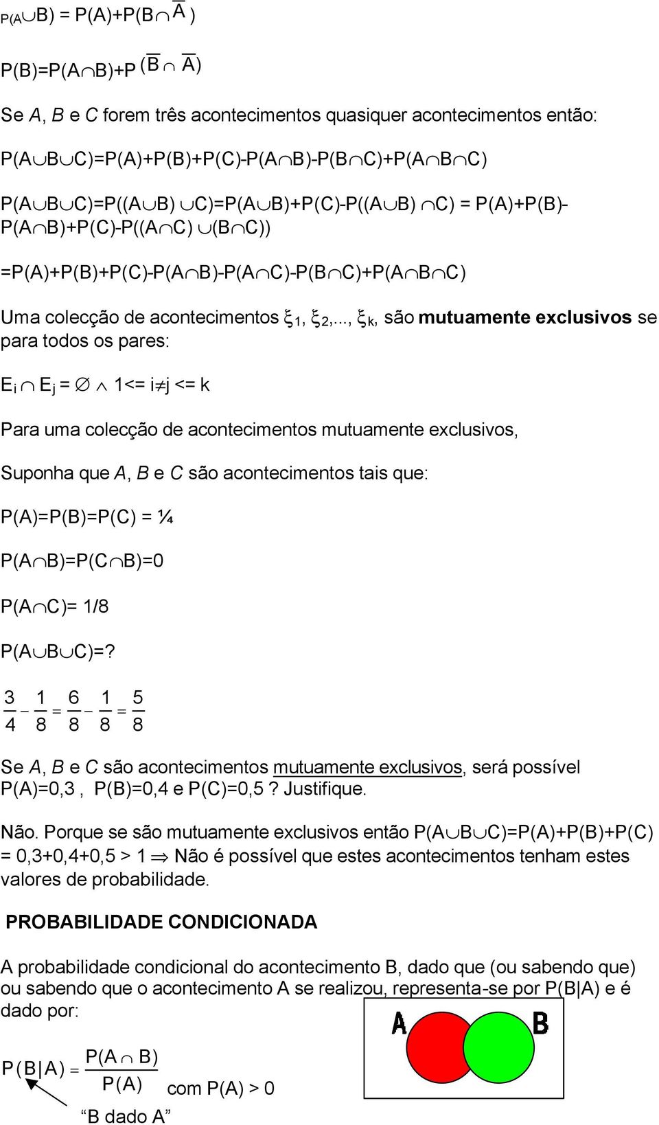 .., ξ k, são mutuamente eclusivos se para todos os pares: E i E j < i j < k Para uma colecção de acontecimentos mutuamente eclusivos, Suponha que A, B e C são acontecimentos tais que: P(A)P(B)P(C) ¼