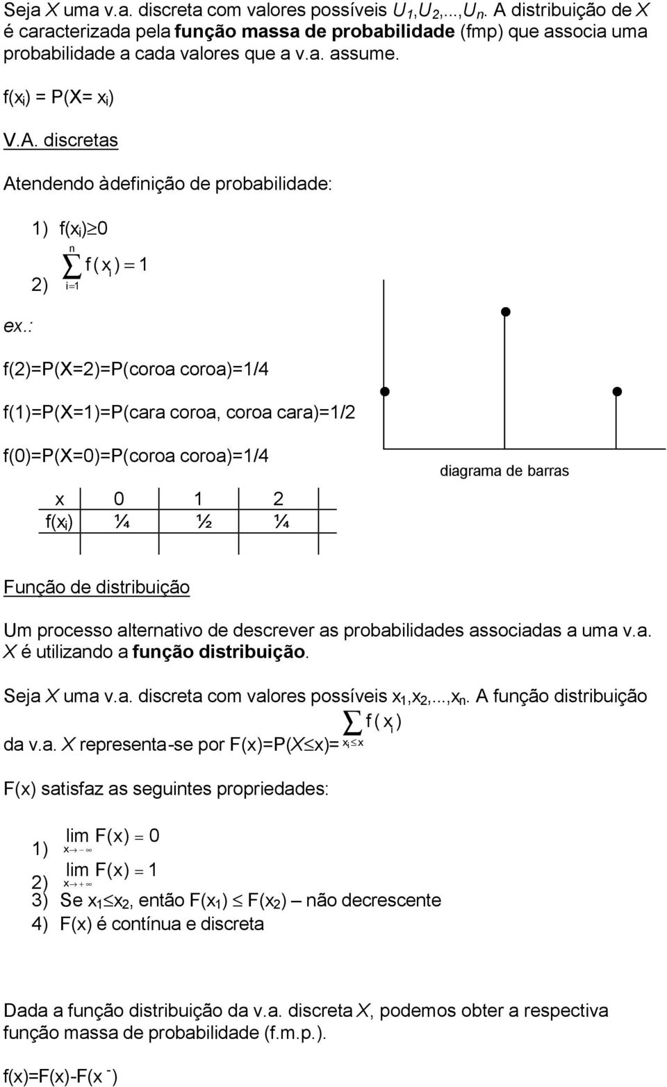 : ) f( i ) 0 n i 2) f() i f(2)p(x2)p(coroa coroa)/4 f()p(x)p(cara coroa, coroa cara)/2 f(0)p(x0)p(coroa coroa)/4 0 2 f( i ) ¼ ½ ¼ diagrama de barras Função de distribuição Um processo alternativo de