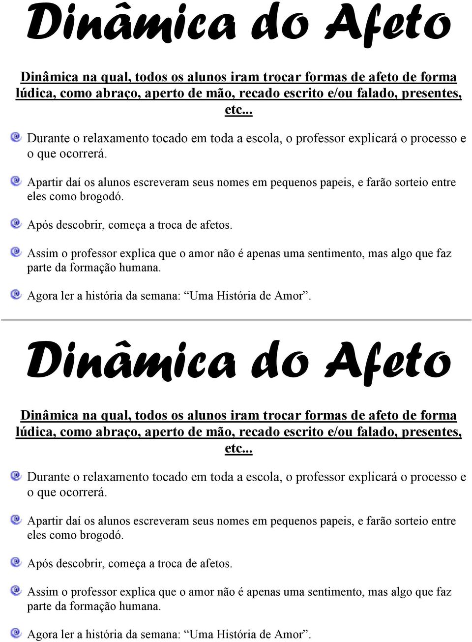 Apartir daí os alunos escreveram seus nomes em pequenos papeis, e farão sorteio entre eles como brogodó. Após descobrir, começa a troca de afetos.