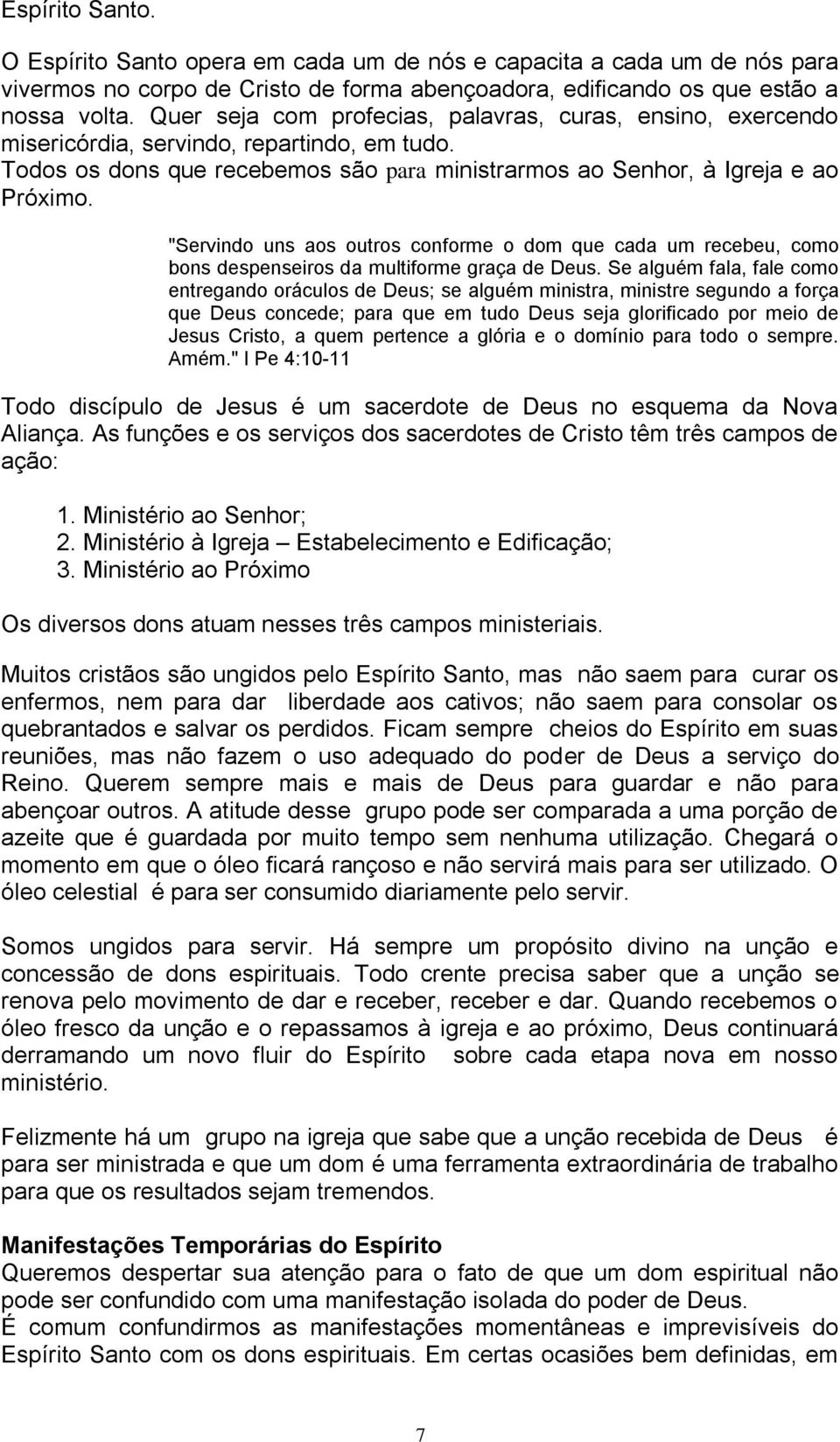 "Servindo uns aos outros conforme o dom que cada um recebeu, como bons despenseiros da multiforme graça de Deus.