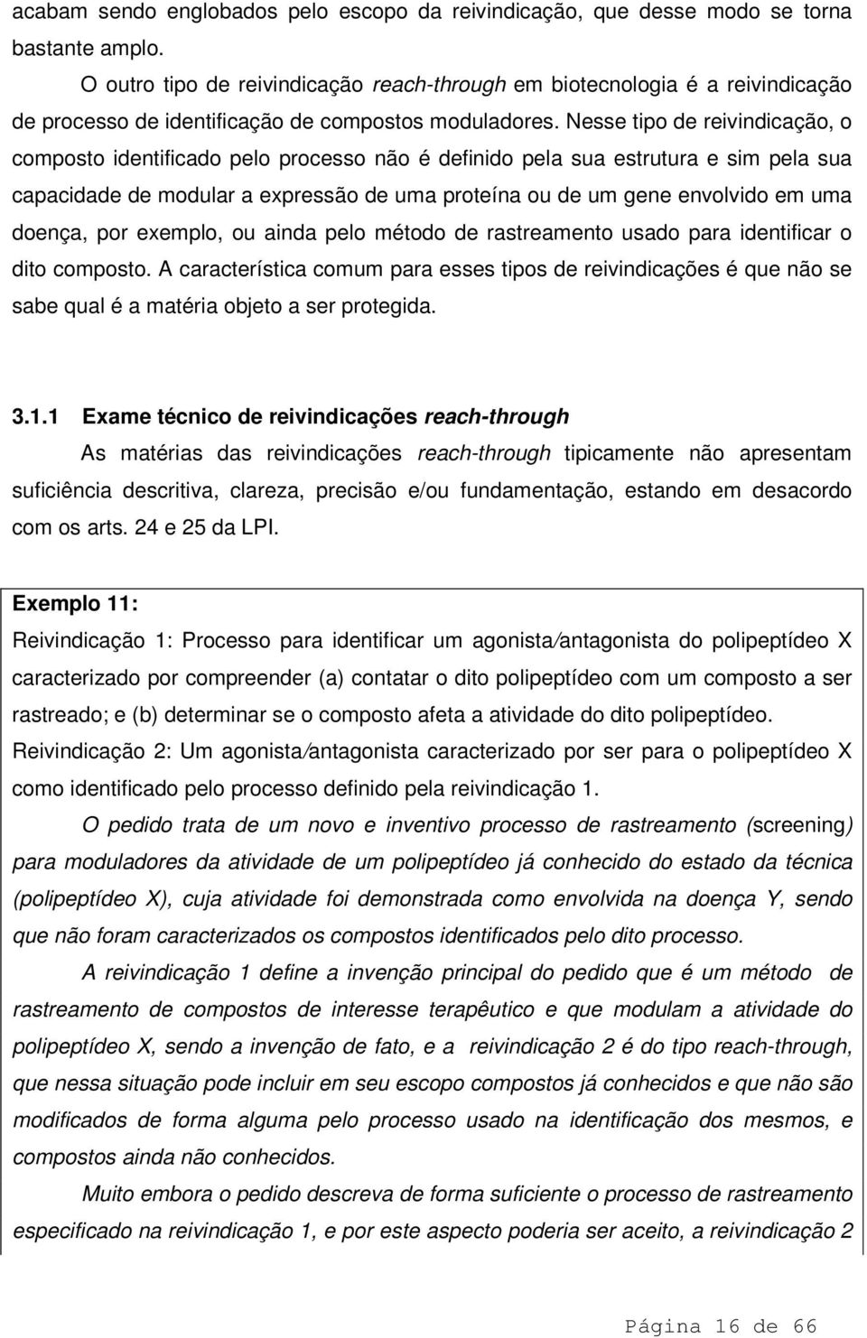 Nesse tipo de reivindicação, o composto identificado pelo processo não é definido pela sua estrutura e sim pela sua capacidade de modular a expressão de uma proteína ou de um gene envolvido em uma