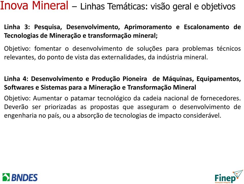 Linha 4: Desenvolvimento e Produção Pioneira de Máquinas, Equipamentos, Softwares e Sistemas para a Mineração e Transformação Mineral Objetivo: Aumentar o patamar