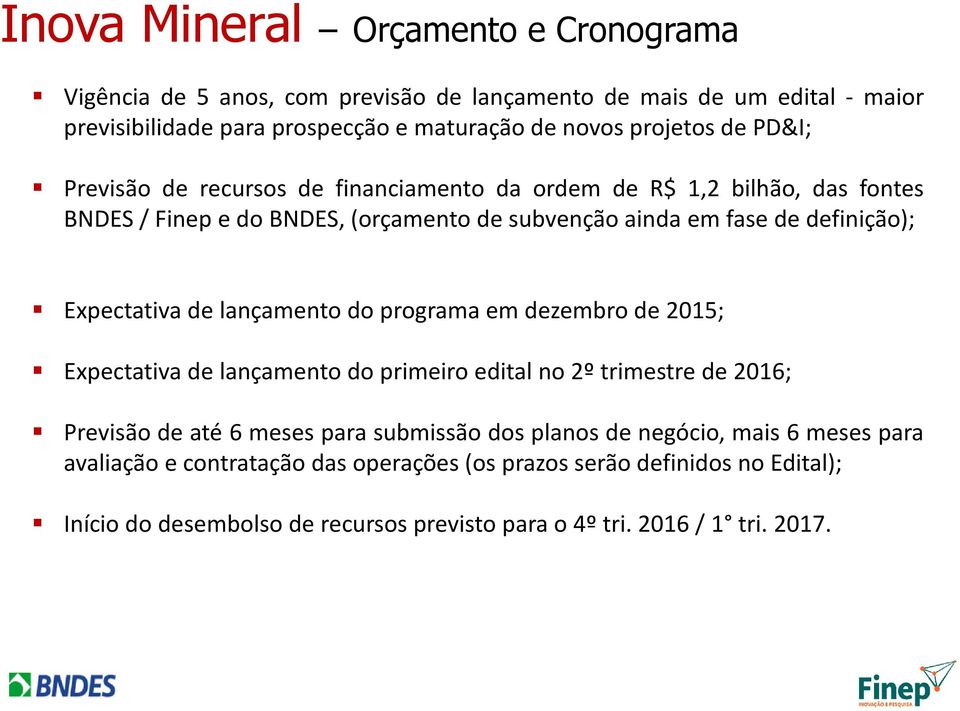 Expectativa de lançamento do programa em dezembro de 2015; Expectativa de lançamento do primeiro edital no 2º trimestre de 2016; Previsãode até 6 meses para