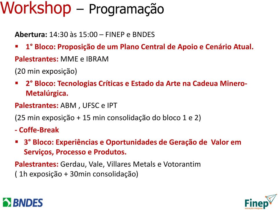 Palestrantes: ABM, UFSC e IPT (25 min exposição + 15 min consolidação do bloco 1 e 2) - Coffe-Break 3 Bloco: Experiências e