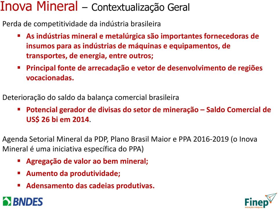 Deterioração do saldo da balança comercial brasileira Potencial gerador de divisas do setor de mineração Saldo Comercial de US$ 26 bi em 2014.